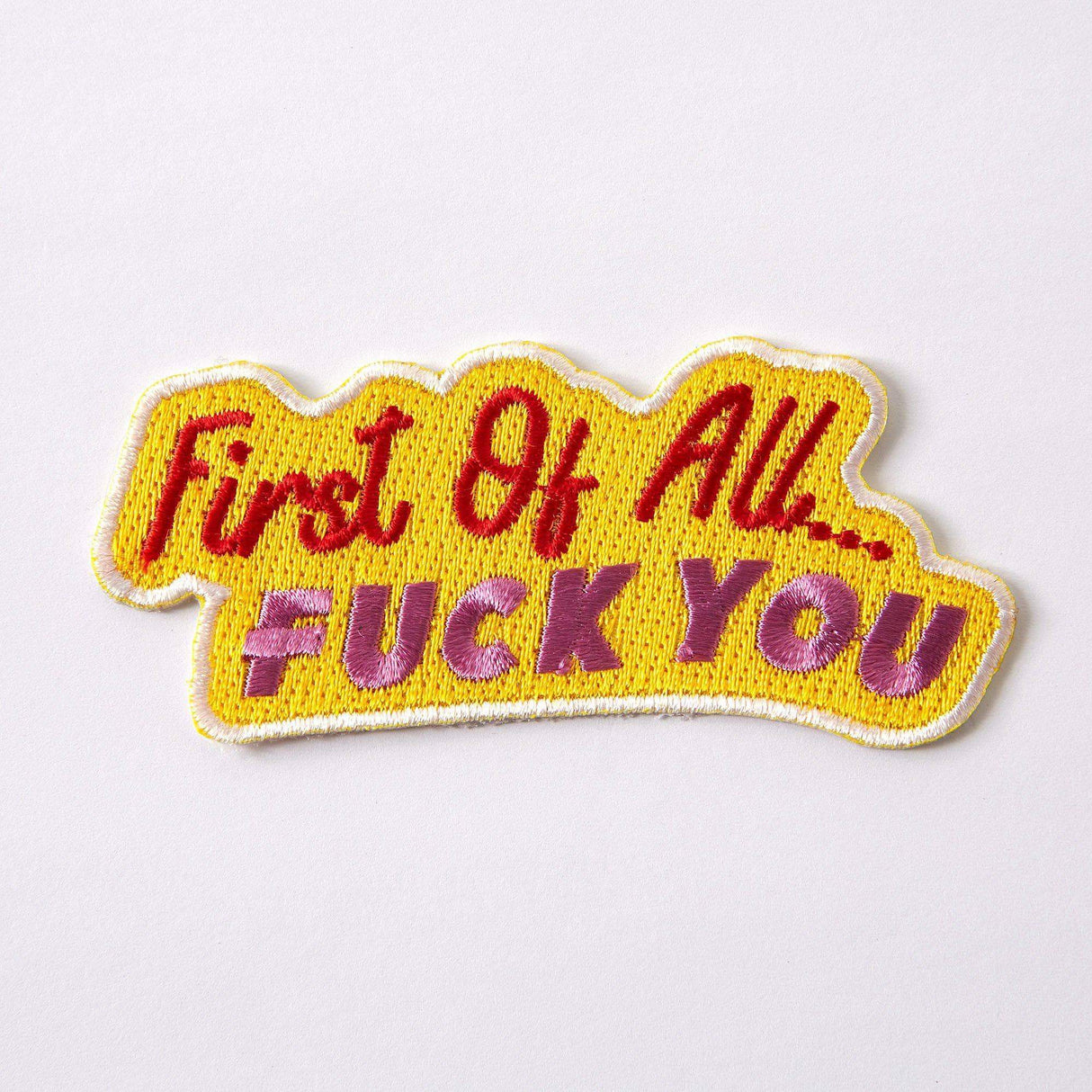 First Of All, Fuck You Embroidered Iron On Patch