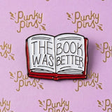 The Book Was Better Enamel Pin