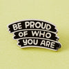 Be Proud Of Who You Are Pin