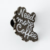 Need More Coffee Enamel Pin