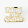 Bring Me Coffee Enamel Pin