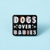 Dogs Over Babies Enamel Pin
