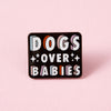 Dogs Over Babies Enamel Pin