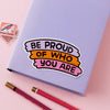 Be Proud of Who You Are Vinyl Sticker