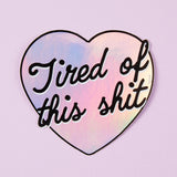 Tired Of This Sh*t Holographic Sticker