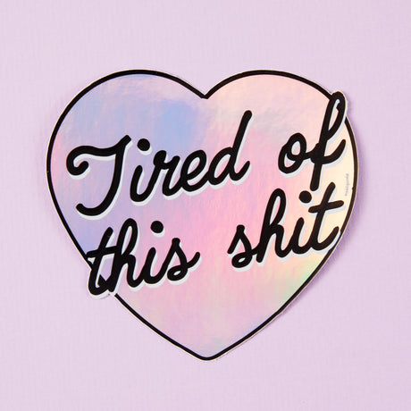 Tired Of This Sh*t Holographic Sticker