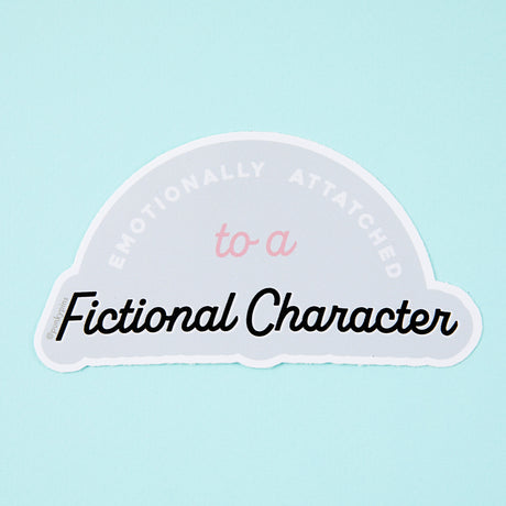 Emotionally Attached To A Fictional Character Vinyl Sticker